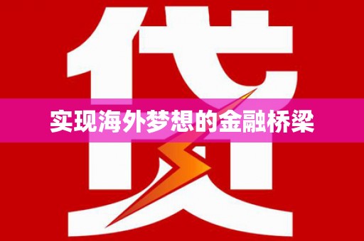 嵩县实现海外梦想的金融桥梁