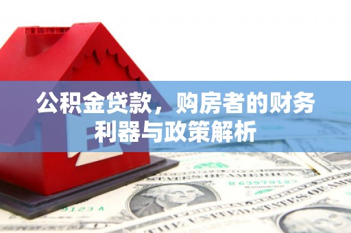 吕梁公积金贷款，购房者的财务利器与政策解析