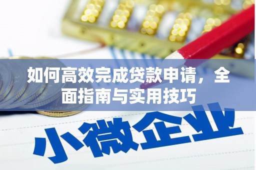 行唐如何高效完成贷款申请，全面指南与实用技巧
