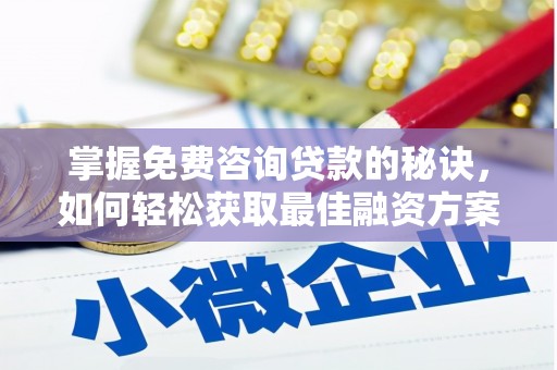 沈河掌握免费咨询贷款的秘诀，如何轻松获取最佳融资方案