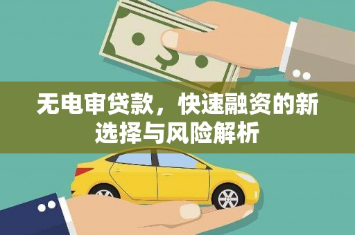 万柏林无电审贷款，快速融资的新选择与风险解析