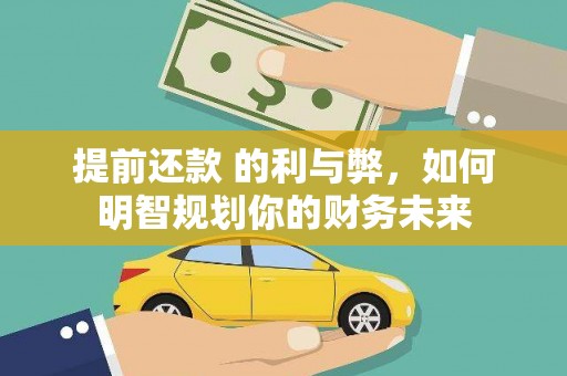 宣威提前还款 的利与弊，如何明智规划你的财务未来