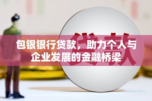 丹徒包银银行贷款，助力个人与企业发展的金融桥梁