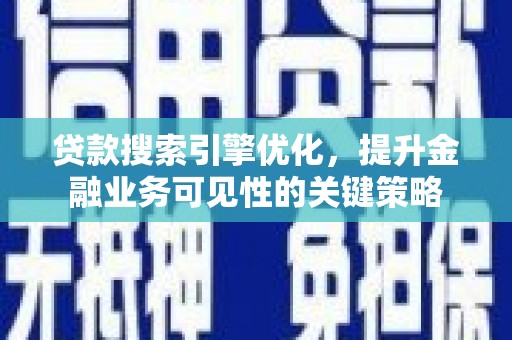 延平贷款搜索引擎优化，提升金融业务可见性的关键策略