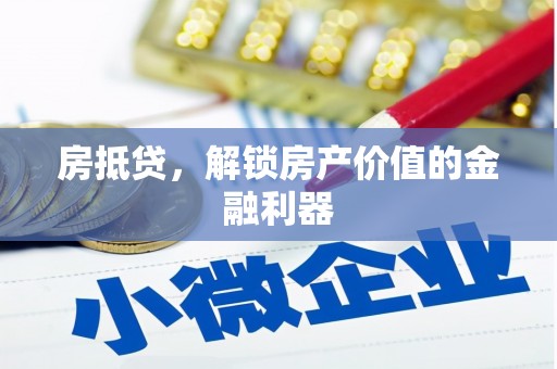 惠来房抵贷，解锁房产价值的金融利器