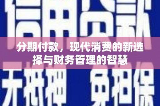 合浦分期付款，现代消费的新选择与财务管理的智慧