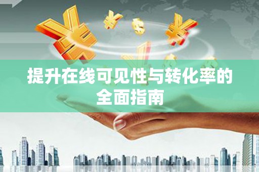 宣化提升在线可见性与转化率的全面指南
