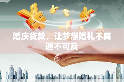 大甲婚庆贷款，让梦想婚礼不再遥不可及