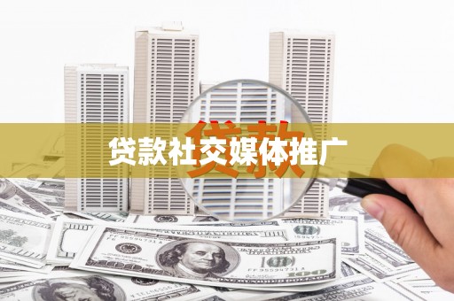 嫩江贷款社交媒体推广