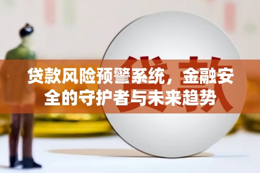 瑞昌贷款风险预警系统，金融安全的守护者与未来趋势