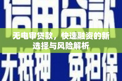 莱山无电审贷款，快速融资的新选择与风险解析