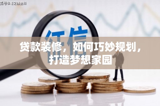 富裕贷款装修，如何巧妙规划，打造梦想家园