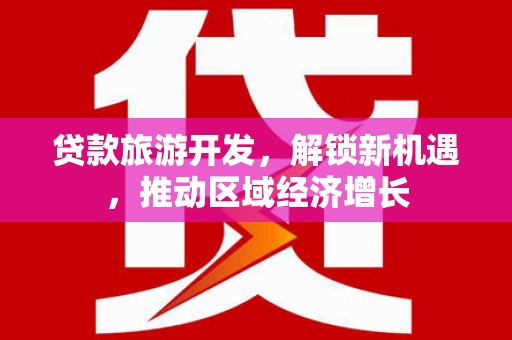 桐乡贷款旅游开发，解锁新机遇，推动区域经济增长