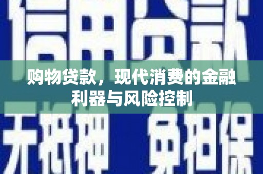 蓬溪购物贷款，现代消费的金融利器与风险控制