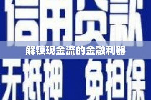 顺河解锁现金流的金融利器