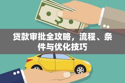 南沙贷款审批全攻略，流程、条件与优化技巧