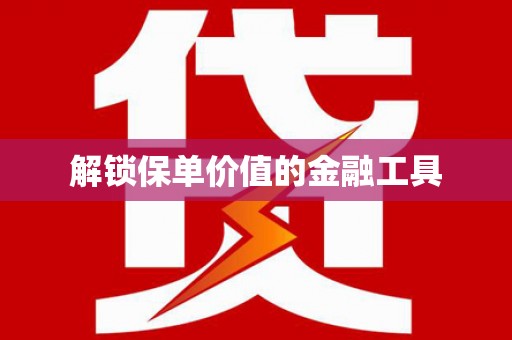 凤台解锁保单价值的金融工具