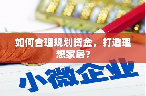 麻城如何合理规划资金，打造理想家居？